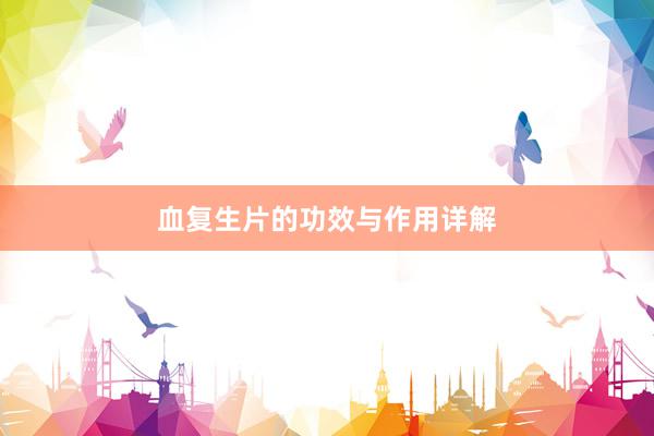 血复生片的功效与作用详解